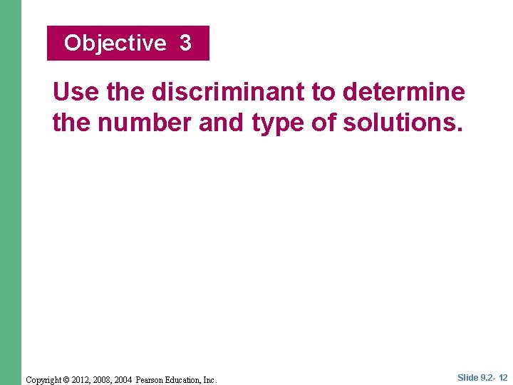 Objective 3 Use the discriminant to determine the number and type of solutions. Copyright Objective 3 Use the discriminant to determine the number and type of solutions. Copyright