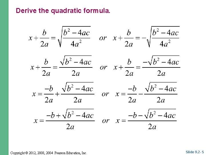 Derive the quadratic formula. Copyright © 2012, 2008, 2004 Pearson Education, Inc. Slide 9. Derive the quadratic formula. Copyright © 2012, 2008, 2004 Pearson Education, Inc. Slide 9.
