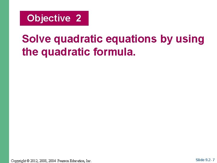 Objective 2 Solve quadratic equations by using the quadratic formula. Copyright © 2012, 2008, Objective 2 Solve quadratic equations by using the quadratic formula. Copyright © 2012, 2008,