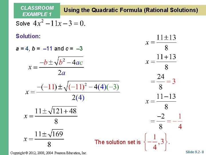 CLASSROOM EXAMPLE 1 Using the Quadratic Formula (Rational Solutions) Solve Solution: a = 4, CLASSROOM EXAMPLE 1 Using the Quadratic Formula (Rational Solutions) Solve Solution: a = 4,