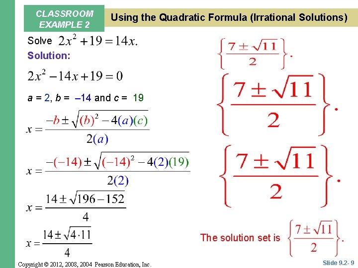 CLASSROOM EXAMPLE 2 Using the Quadratic Formula (Irrational Solutions) Solve Solution: a = 2, CLASSROOM EXAMPLE 2 Using the Quadratic Formula (Irrational Solutions) Solve Solution: a = 2,