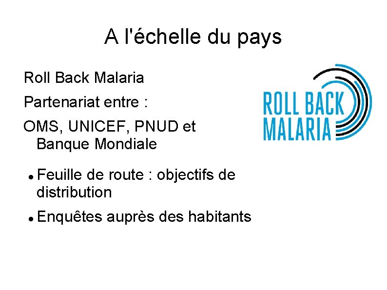 A l'échelle du pays Roll Back Malaria Partenariat entre : OMS, UNICEF, PNUD et