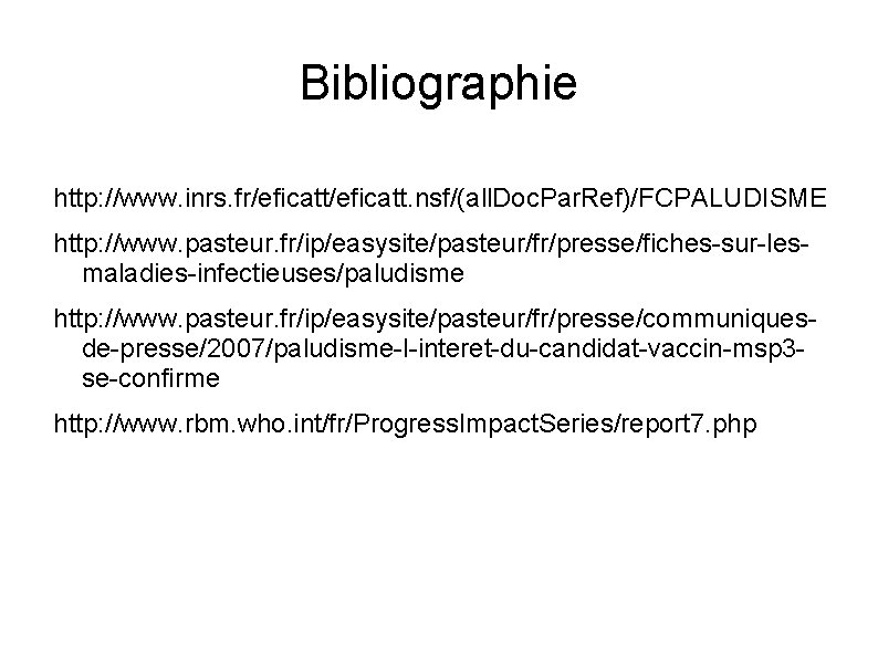 Bibliographie http: //www. inrs. fr/eficatt. nsf/(all. Doc. Par. Ref)/FCPALUDISME http: //www. pasteur. fr/ip/easysite/pasteur/fr/presse/fiches-sur-lesmaladies-infectieuses/paludisme http: