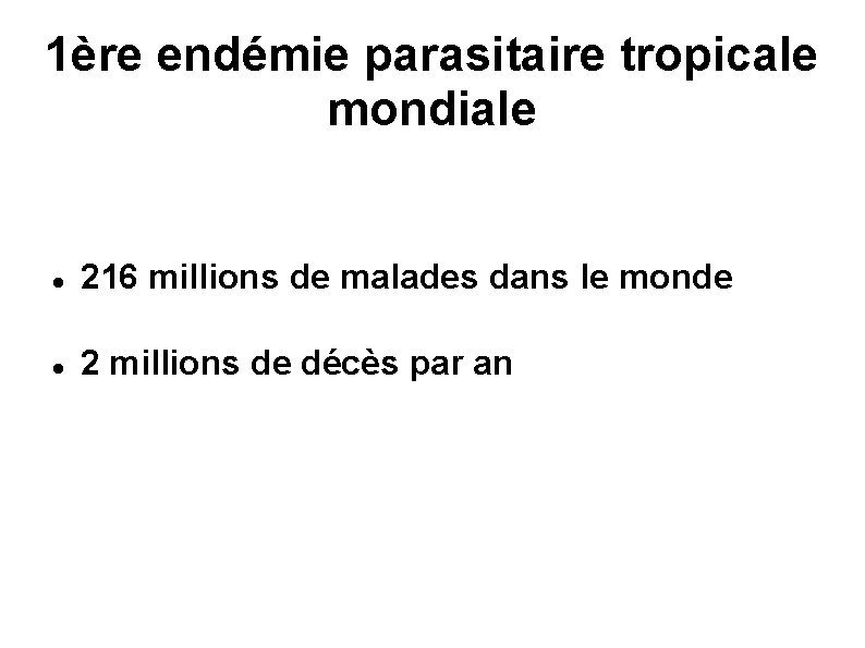 1ère endémie parasitaire tropicale mondiale 216 millions de malades dans le monde 2 millions