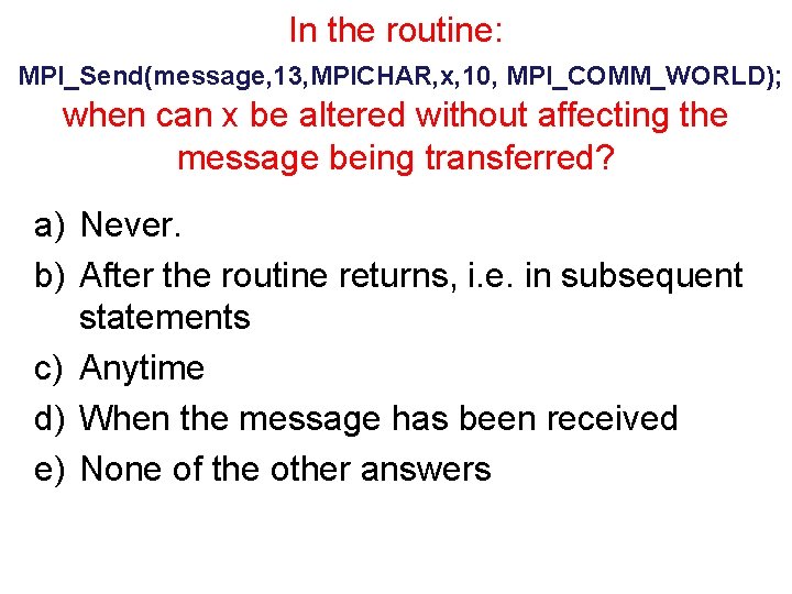 In the routine: MPI_Send(message, 13, MPICHAR, x, 10, MPI_COMM_WORLD); when can x be altered