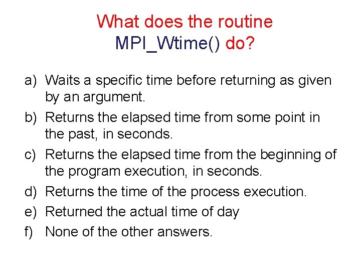 What does the routine MPI_Wtime() do? a) Waits a specific time before returning as