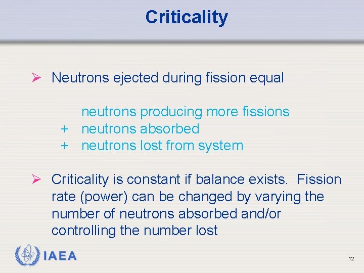 Criticality Ø Neutrons ejected during fission equal neutrons producing more fissions + neutrons absorbed