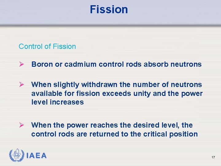 Fission Control of Fission Ø Boron or cadmium control rods absorb neutrons Ø When