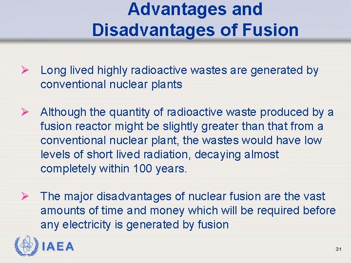 Advantages and Disadvantages of Fusion Ø Long lived highly radioactive wastes are generated by