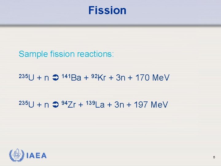 Fission Sample fission reactions: 235 U + n 141 Ba + 92 Kr +
