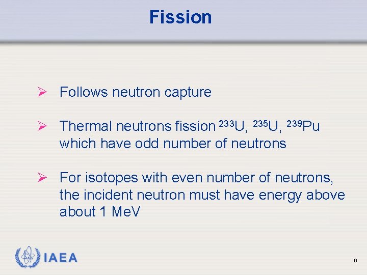 Fission Ø Follows neutron capture Ø Thermal neutrons fission 233 U, 235 U, 239