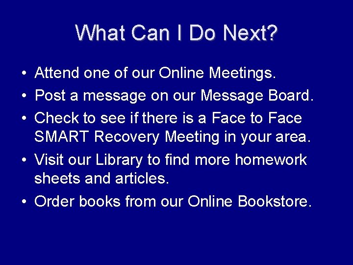 What Can I Do Next? • Attend one of our Online Meetings. • Post