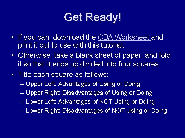 Get Ready! • If you can, download the CBA Worksheet and print it out
