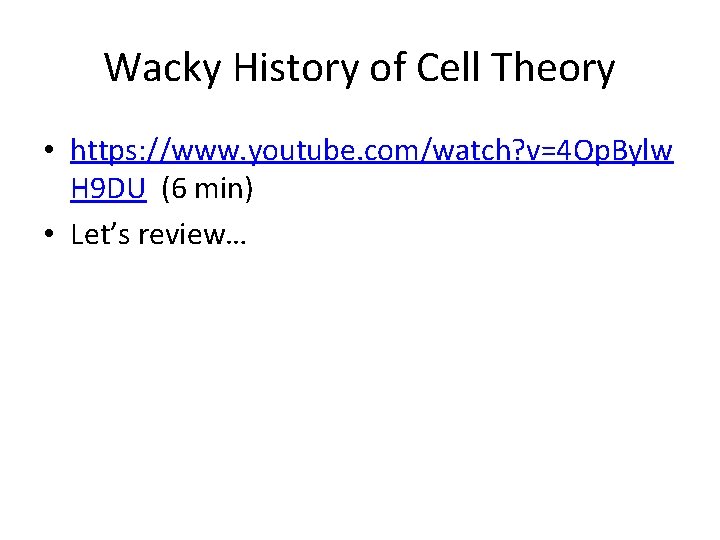 Wacky History of Cell Theory • https: //www. youtube. com/watch? v=4 Op. Bylw H