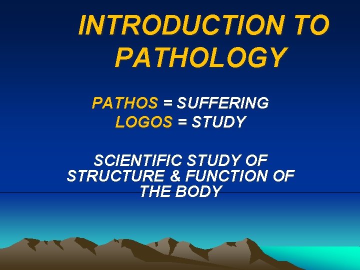 INTRODUCTION TO PATHOLOGY PATHOS = SUFFERING LOGOS = STUDY SCIENTIFIC STUDY OF STRUCTURE &