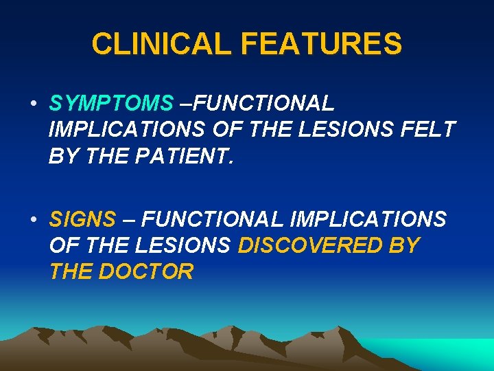 CLINICAL FEATURES • SYMPTOMS –FUNCTIONAL IMPLICATIONS OF THE LESIONS FELT BY THE PATIENT. •