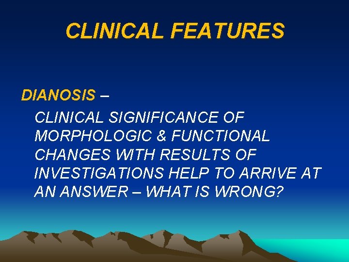 CLINICAL FEATURES DIANOSIS – CLINICAL SIGNIFICANCE OF MORPHOLOGIC & FUNCTIONAL CHANGES WITH RESULTS OF