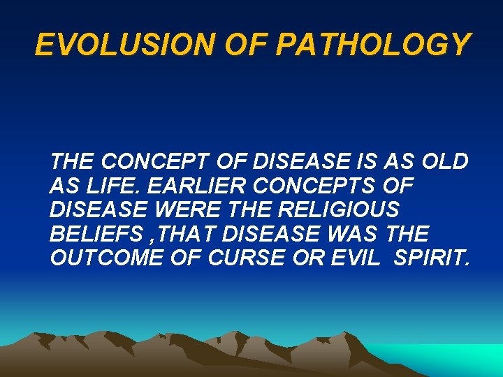 EVOLUSION OF PATHOLOGY THE CONCEPT OF DISEASE IS AS OLD AS LIFE. EARLIER CONCEPTS