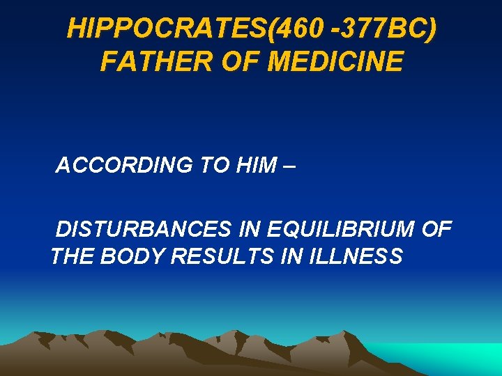 HIPPOCRATES(460 -377 BC) FATHER OF MEDICINE ACCORDING TO HIM – DISTURBANCES IN EQUILIBRIUM OF