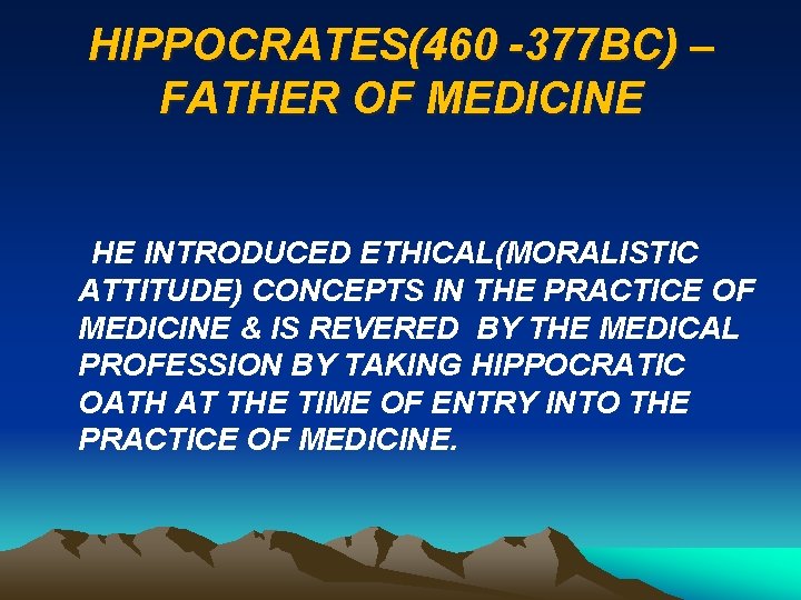 HIPPOCRATES(460 -377 BC) – FATHER OF MEDICINE HE INTRODUCED ETHICAL(MORALISTIC ATTITUDE) CONCEPTS IN THE