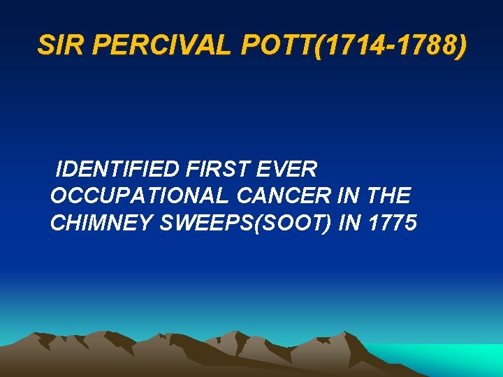 SIR PERCIVAL POTT(1714 -1788) IDENTIFIED FIRST EVER OCCUPATIONAL CANCER IN THE CHIMNEY SWEEPS(SOOT) IN