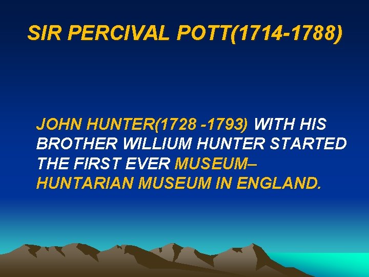 SIR PERCIVAL POTT(1714 -1788) JOHN HUNTER(1728 -1793) WITH HIS BROTHER WILLIUM HUNTER STARTED THE
