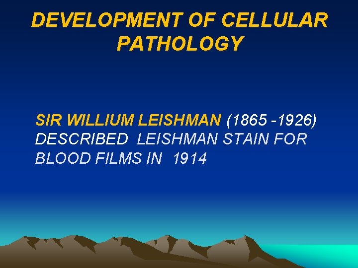 DEVELOPMENT OF CELLULAR PATHOLOGY SIR WILLIUM LEISHMAN (1865 -1926) DESCRIBED LEISHMAN STAIN FOR BLOOD