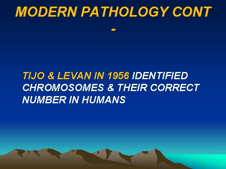 MODERN PATHOLOGY CONT TIJO & LEVAN IN 1956 IDENTIFIED CHROMOSOMES & THEIR CORRECT NUMBER