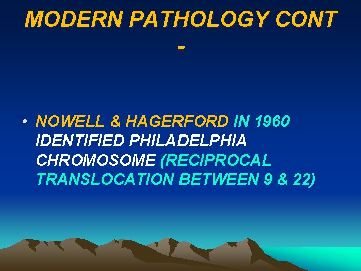 MODERN PATHOLOGY CONT • NOWELL & HAGERFORD IN 1960 IDENTIFIED PHILADELPHIA CHROMOSOME (RECIPROCAL TRANSLOCATION