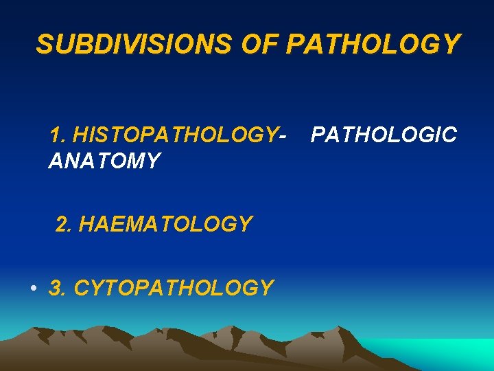 SUBDIVISIONS OF PATHOLOGY 1. HISTOPATHOLOGYANATOMY 2. HAEMATOLOGY • 3. CYTOPATHOLOGY PATHOLOGIC 