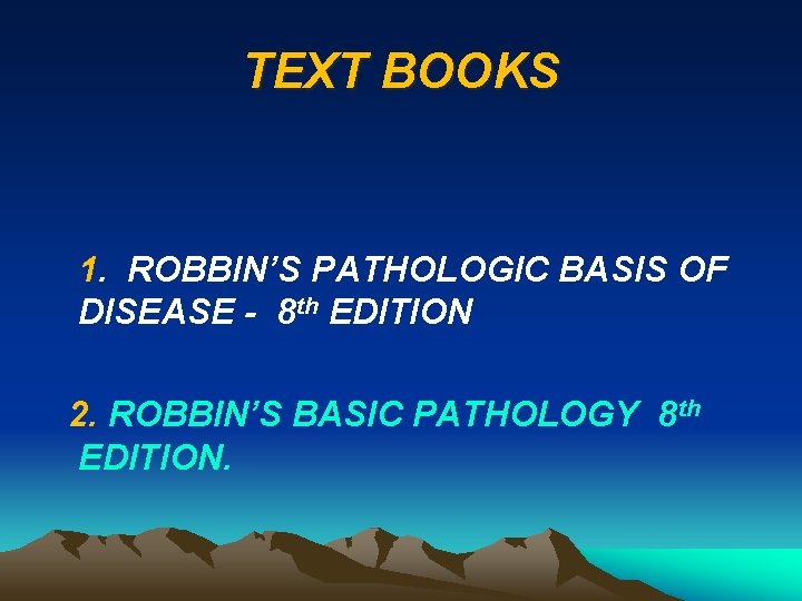 TEXT BOOKS 1. ROBBIN’S PATHOLOGIC BASIS OF DISEASE - 8 th EDITION 2. ROBBIN’S