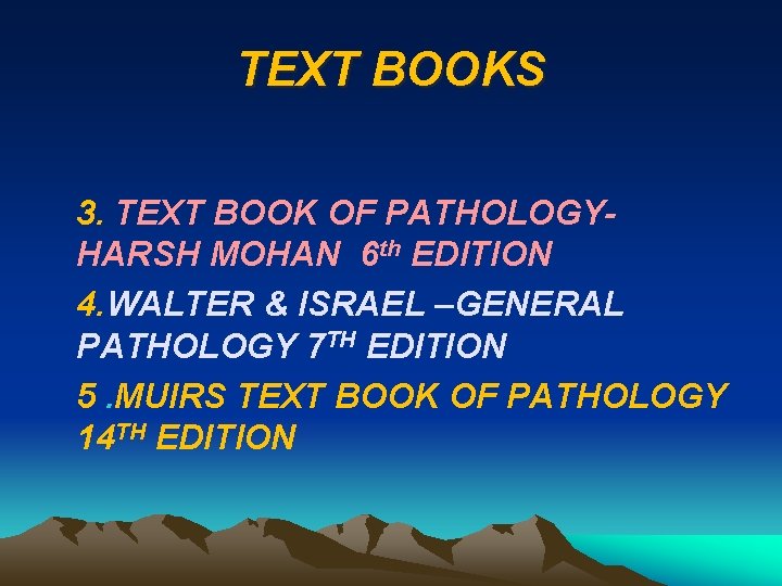 TEXT BOOKS 3. TEXT BOOK OF PATHOLOGYHARSH MOHAN 6 th EDITION 4. WALTER &