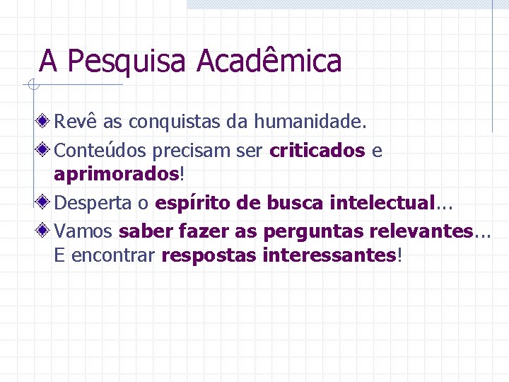 A Pesquisa Acadêmica Revê as conquistas da humanidade. Conteúdos precisam ser criticados e aprimorados!