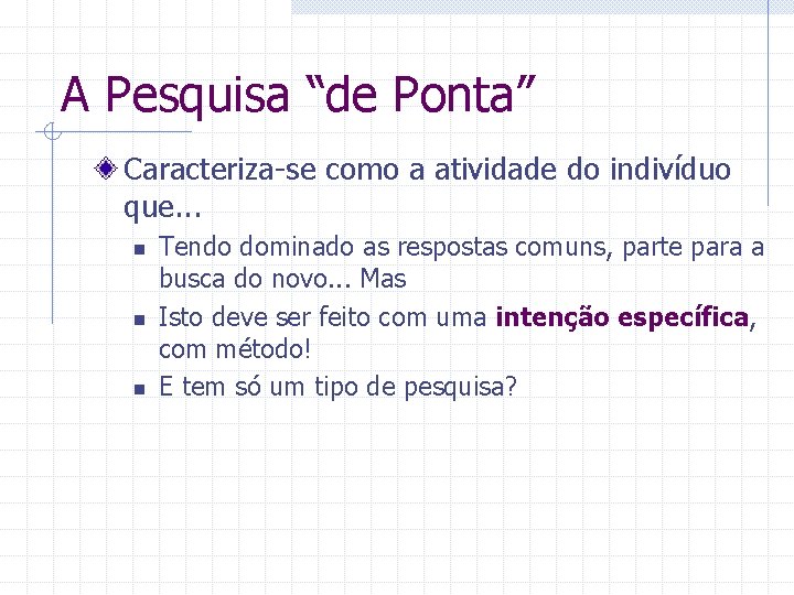 A Pesquisa “de Ponta” Caracteriza-se como a atividade do indivíduo que. . . n