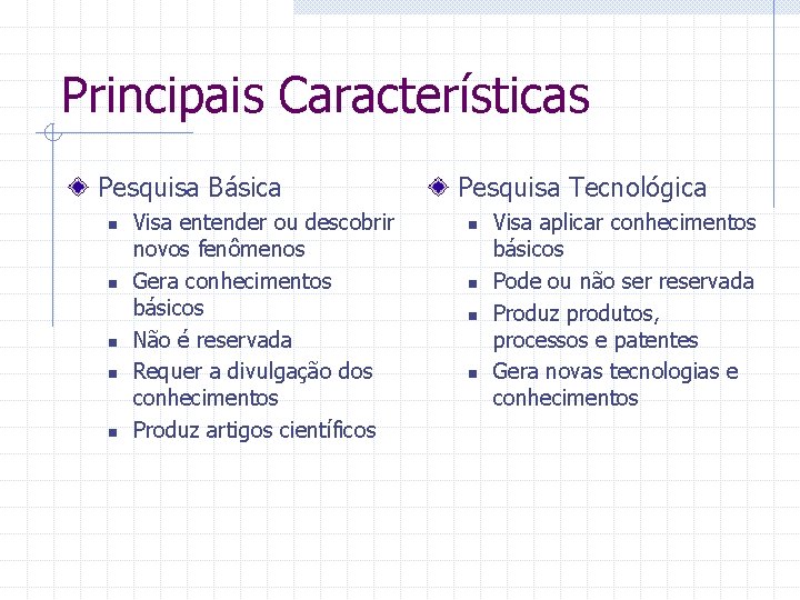 Principais Características Pesquisa Básica n n n Visa entender ou descobrir novos fenômenos Gera