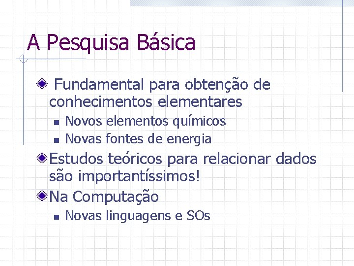 A Pesquisa Básica Fundamental para obtenção de conhecimentos elementares n n Novos elementos químicos