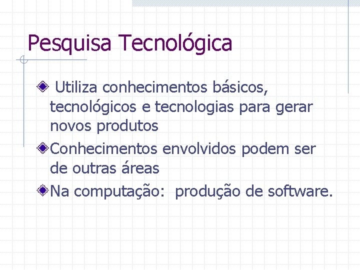 Pesquisa Tecnológica Utiliza conhecimentos básicos, tecnológicos e tecnologias para gerar novos produtos Conhecimentos envolvidos