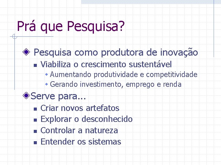 Prá que Pesquisa? Pesquisa como produtora de inovação n Viabiliza o crescimento sustentável w