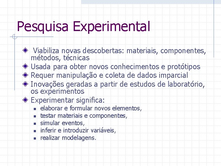 Pesquisa Experimental Viabiliza novas descobertas: materiais, componentes, métodos, técnicas Usada para obter novos conhecimentos