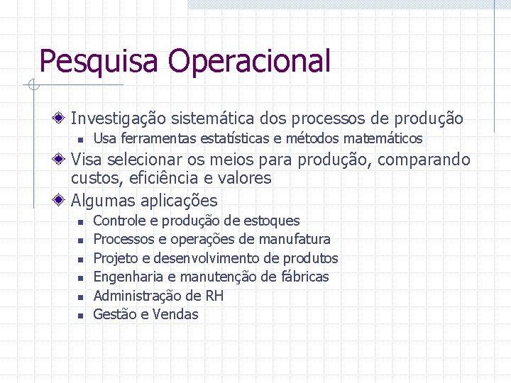 Pesquisa Operacional Investigação sistemática dos processos de produção n Usa ferramentas estatísticas e métodos