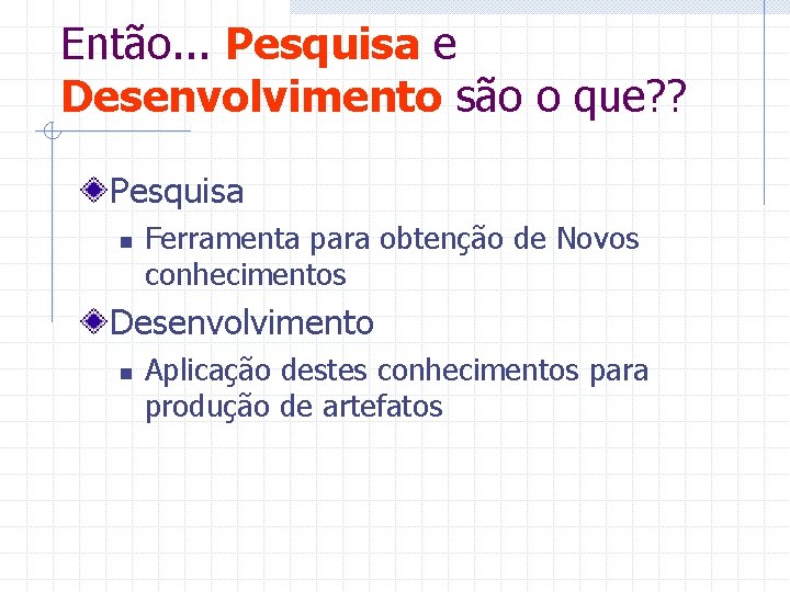 Então. . . Pesquisa e Desenvolvimento são o que? ? Pesquisa n Ferramenta para