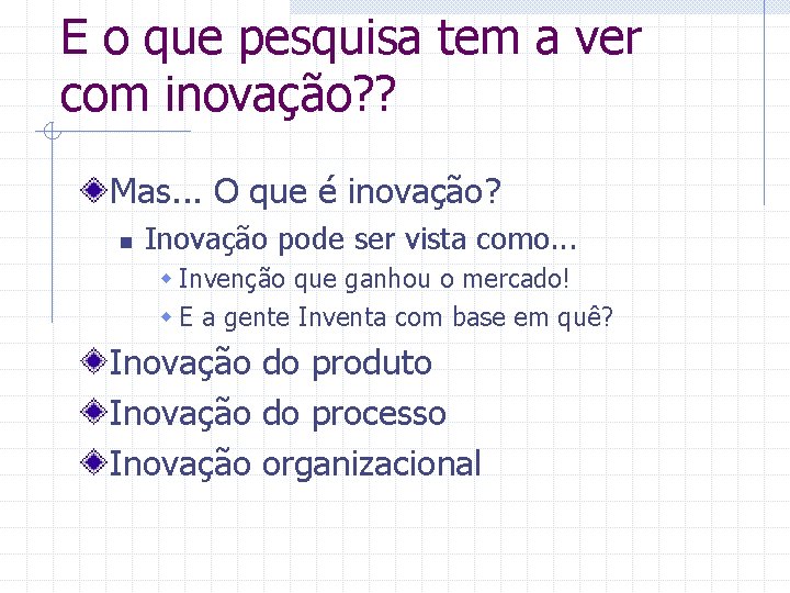 E o que pesquisa tem a ver com inovação? ? Mas. . . O