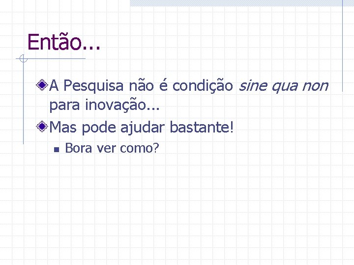 Então. . . A Pesquisa não é condição sine qua non para inovação. .