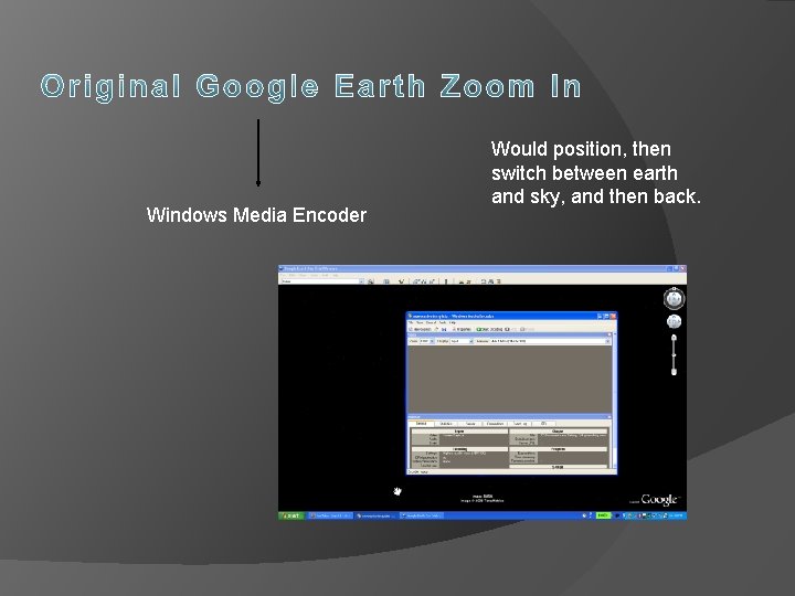 Windows Media Encoder Would position, then switch between earth and sky, and then back.