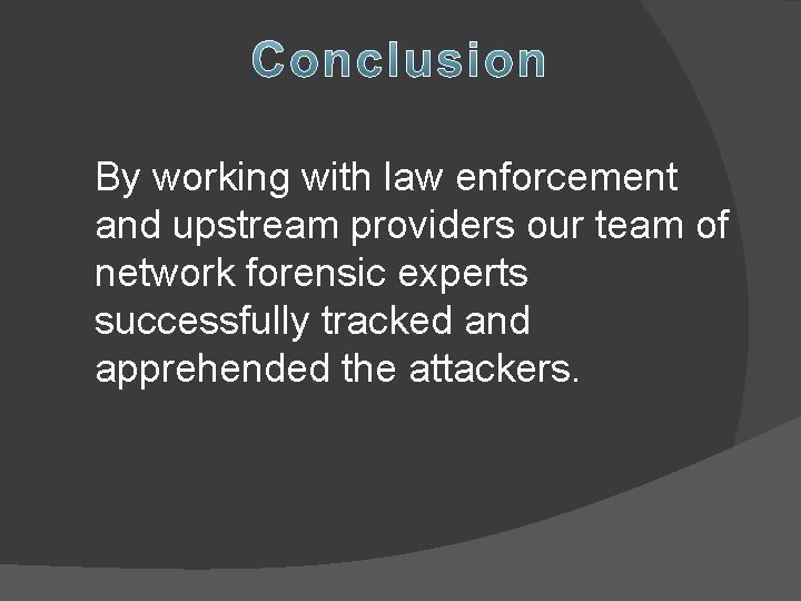 By working with law enforcement and upstream providers our team of network forensic experts