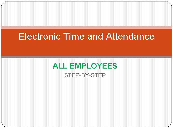 Electronic Time and Attendance ALL EMPLOYEES STEP-BY-STEP 