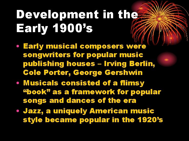 Development in the Early 1900’s • Early musical composers were songwriters for popular music