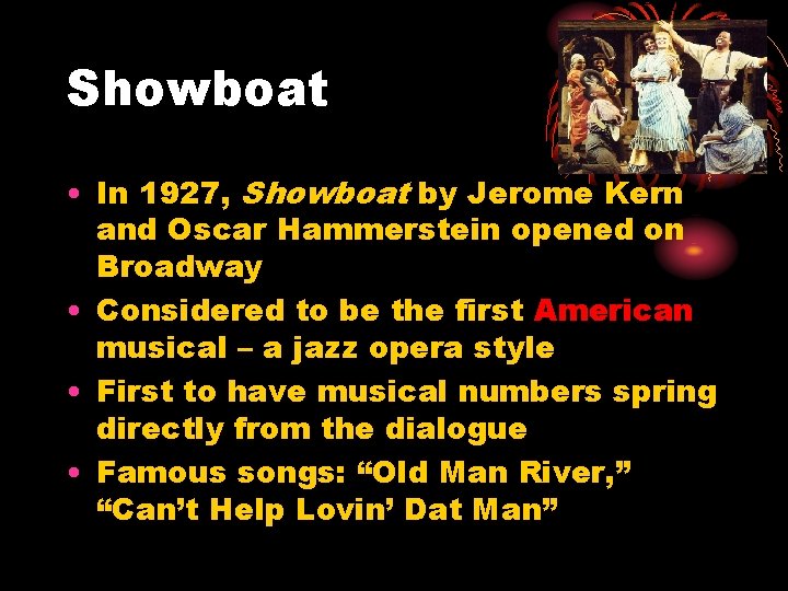 Showboat • In 1927, Showboat by Jerome Kern and Oscar Hammerstein opened on Broadway