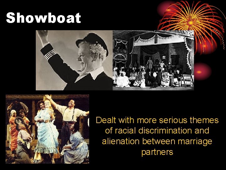 Showboat Dealt with more serious themes of racial discrimination and alienation between marriage partners