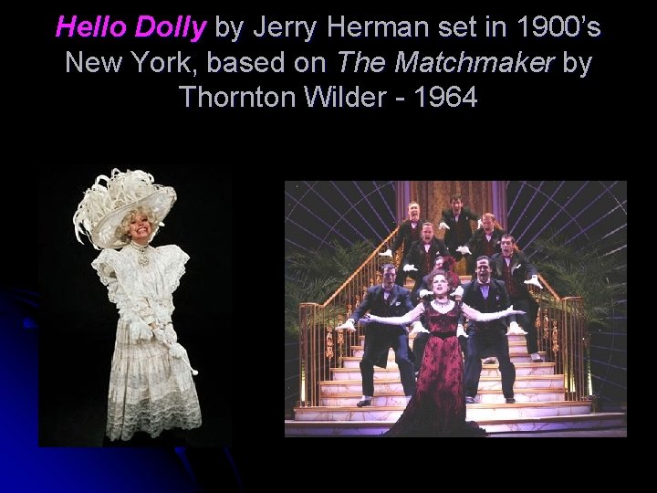 Hello Dolly by Jerry Herman set in 1900’s New York, based on The Matchmaker